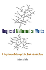 Origins of Mathematical Words A Comprehensive Dictionary of Latin, Greek and Arabic Roots